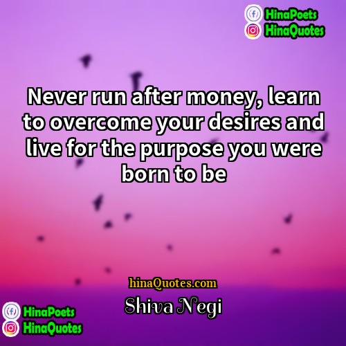 Shiva Negi Quotes | Never run after money, learn to overcome