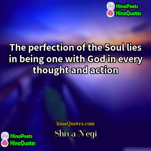Shiva Negi Quotes | The perfection of the Soul lies in