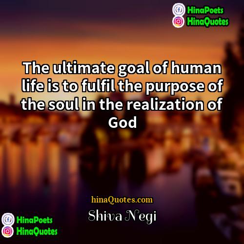 Shiva Negi Quotes | The ultimate goal of human life is