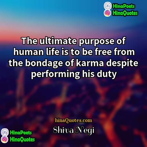 Shiva Negi Quotes | The ultimate purpose of human life is