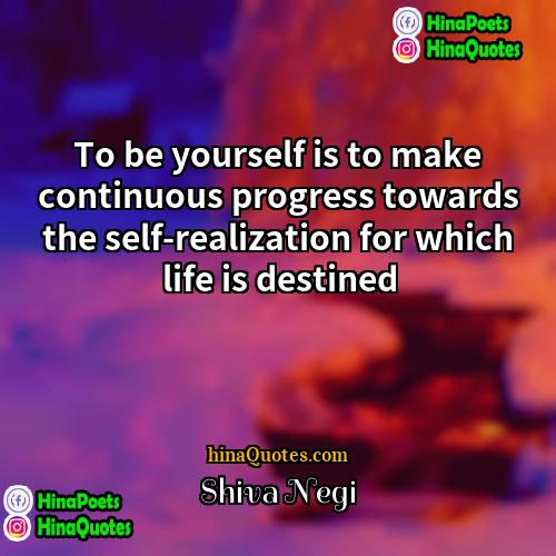 Shiva Negi Quotes | To be yourself is to make continuous