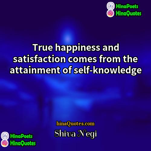 Shiva Negi Quotes | True happiness and satisfaction comes from the