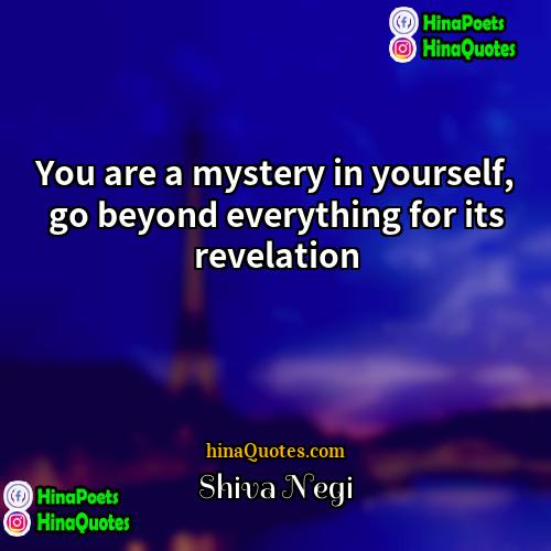Shiva Negi Quotes | You are a mystery in yourself, go