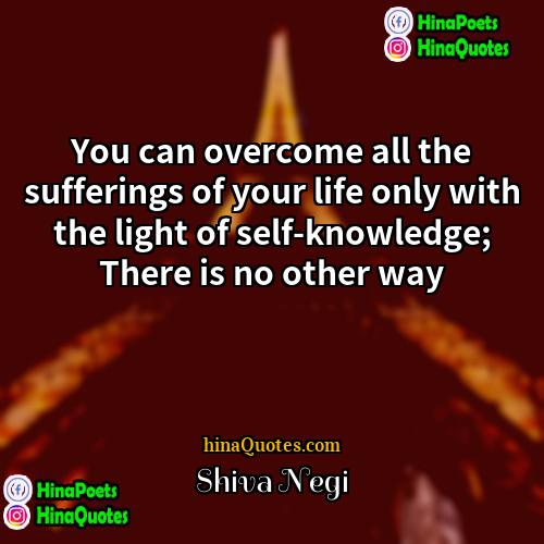 Shiva Negi Quotes | You can overcome all the sufferings of