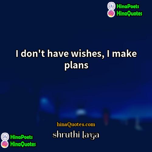 shruthi laya Quotes | I don't have wishes, I make plans
