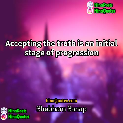 Shubham Sanap Quotes | Accepting the truth is an initial stage