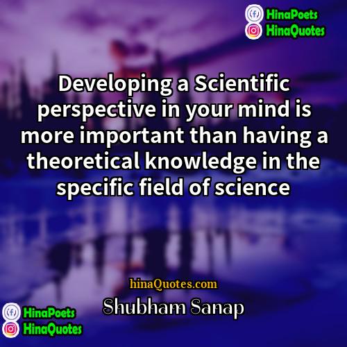 Shubham Sanap Quotes | Developing a Scientific perspective in your mind