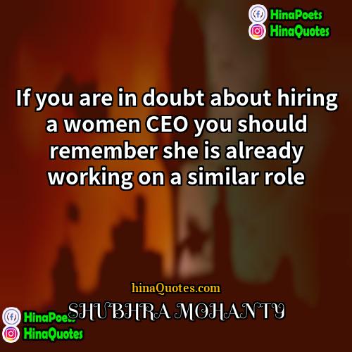 Shubhra Mohanty Quotes | If you are in doubt about hiring