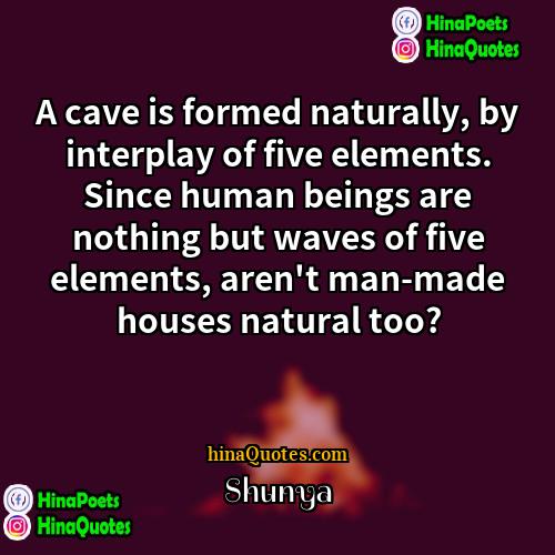 Shunya Quotes | A cave is formed naturally, by interplay