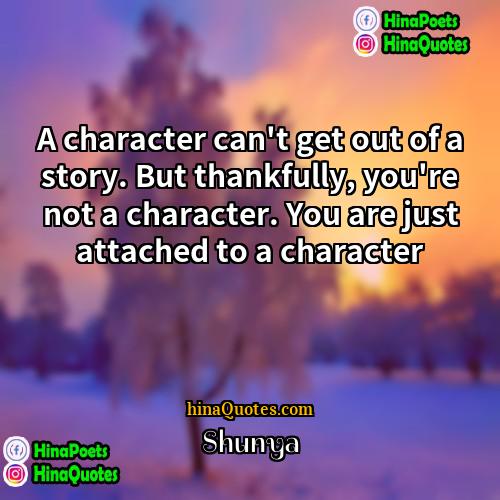 Shunya Quotes | A character can't get out of a