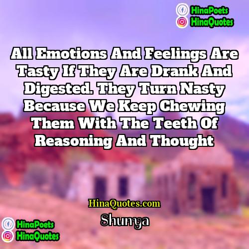 Shunya Quotes | All emotions and feelings are tasty if