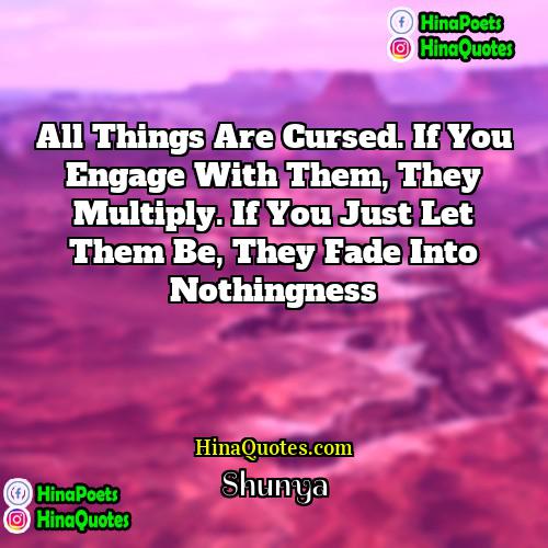 Shunya Quotes | All things are cursed. If you engage