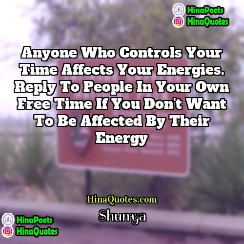 Shunya Quotes | Anyone who controls your time affects your