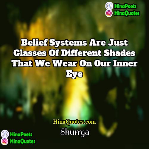 Shunya Quotes | Belief systems are just glasses of different