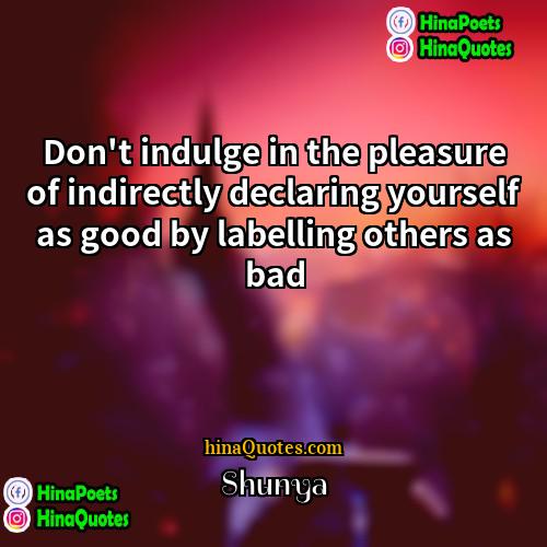 Shunya Quotes | Don't indulge in the pleasure of indirectly
