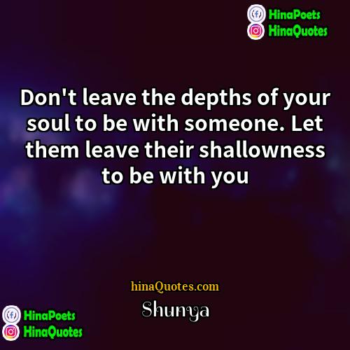 Shunya Quotes | Don't leave the depths of your soul