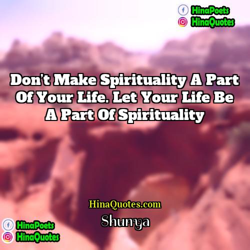 Shunya Quotes | Don’t make spirituality a part of your