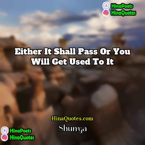 Shunya Quotes | Either it shall pass or you will
