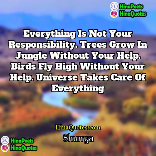 Shunya Quotes | Everything is not your responsibility. Trees grow