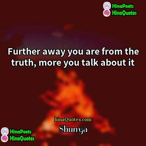Shunya Quotes | Further away you are from the truth,