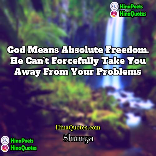 Shunya Quotes | God means absolute freedom. He can’t forcefully