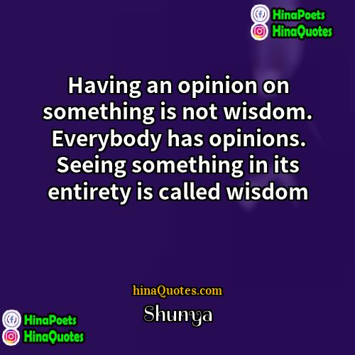 Shunya Quotes | Having an opinion on something is not