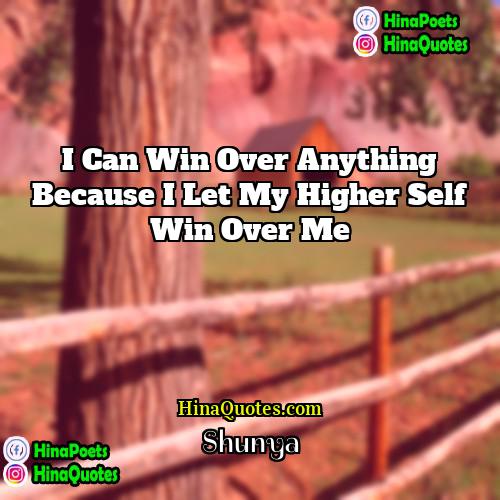 Shunya Quotes | I can win over anything because I