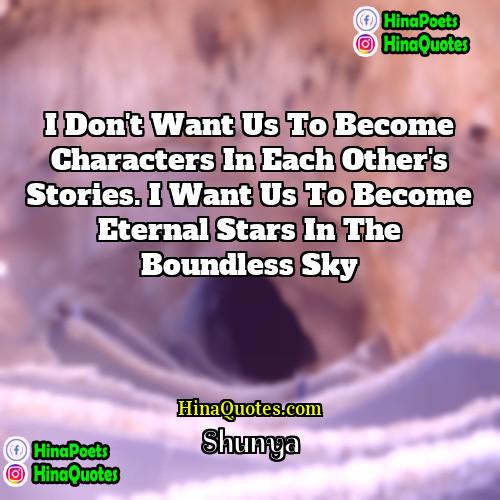 Shunya Quotes | I don't want us to become characters