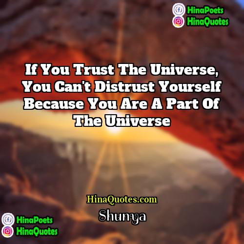 Shunya Quotes | If you trust the universe, you can't