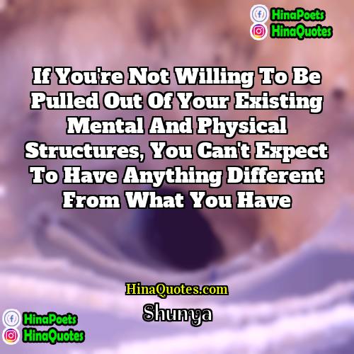 Shunya Quotes | If you're not willing to be pulled