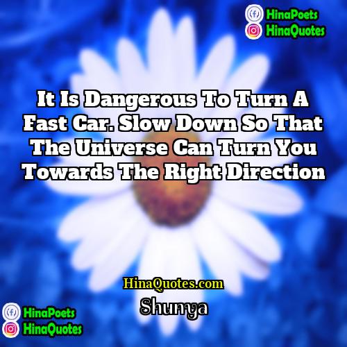 Shunya Quotes | It is dangerous to turn a fast