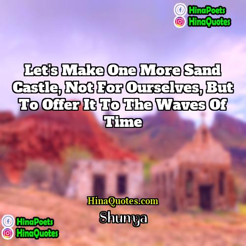 Shunya Quotes | Let's make one more sand castle, not