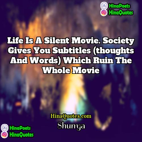 Shunya Quotes | Life is a silent movie. Society gives
