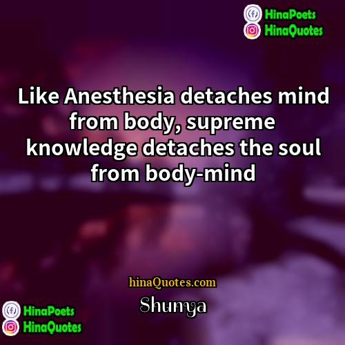 Shunya Quotes | Like Anesthesia detaches mind from body, supreme