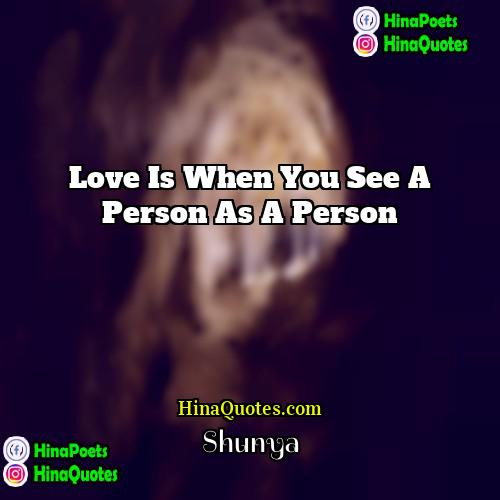Shunya Quotes | Love is when you see a person