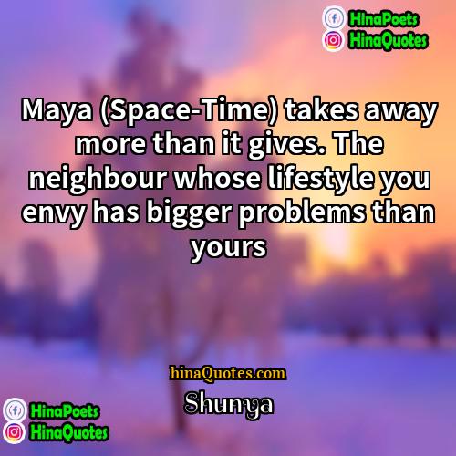 Shunya Quotes | Maya (Space-Time) takes away more than it