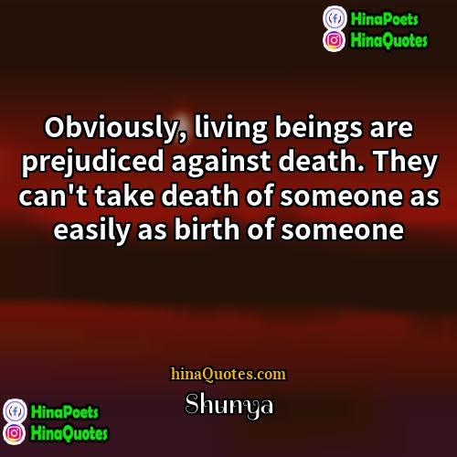 Shunya Quotes | Obviously, living beings are prejudiced against death.