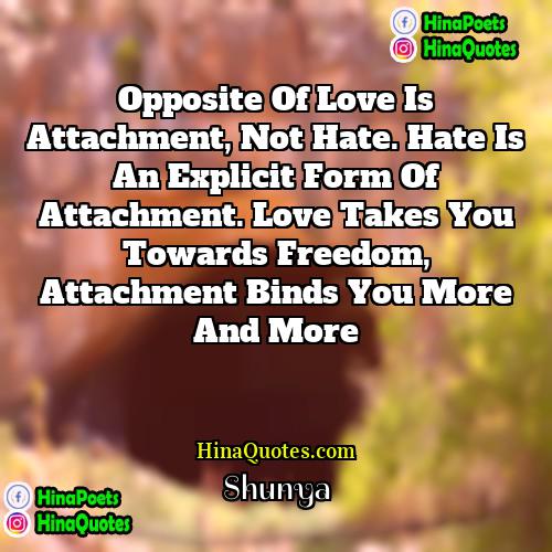 Shunya Quotes | Opposite of love is attachment, not hate.