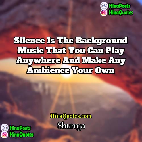 Shunya Quotes | Silence is the background music that you