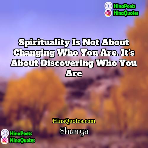 Shunya Quotes | Spirituality is not about changing who you