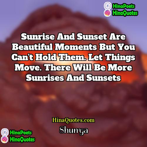 Shunya Quotes | Sunrise and sunset are beautiful moments but