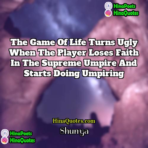 Shunya Quotes | The game of life turns ugly when