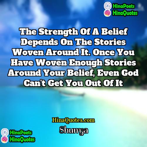 Shunya Quotes | The strength of a belief depends on