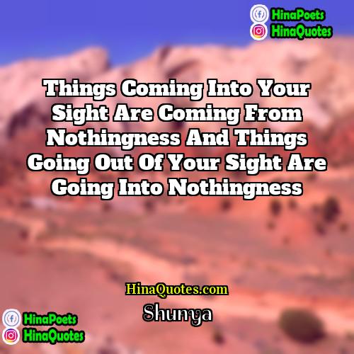 Shunya Quotes | Things coming into your sight are coming