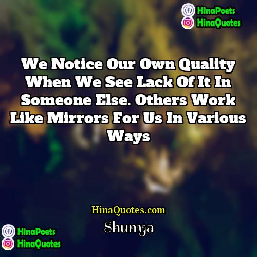 Shunya Quotes | We notice our own quality when we
