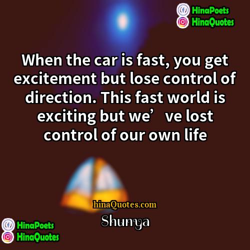 Shunya Quotes | When the car is fast, you get