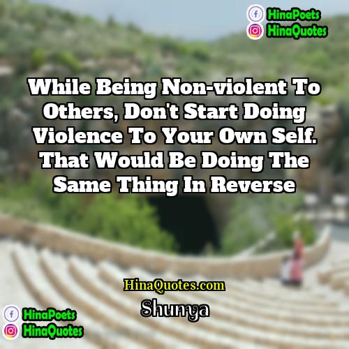 Shunya Quotes | While being non-violent to others, don't start