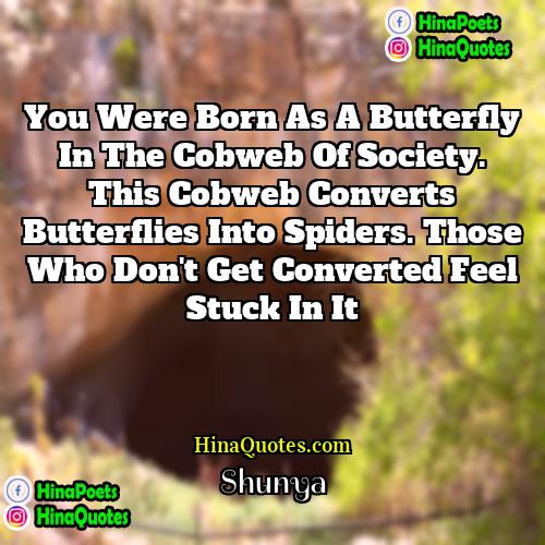 Shunya Quotes | You were born as a butterfly in