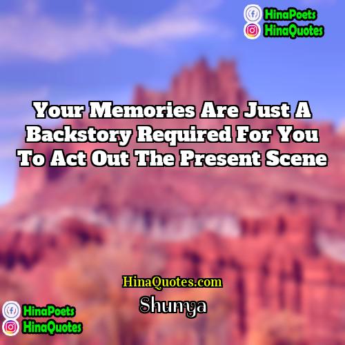 Shunya Quotes | Your memories are just a backstory required