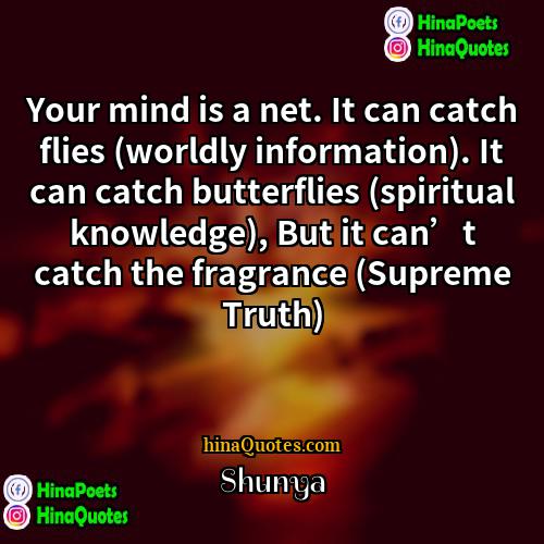 Shunya Quotes | Your mind is a net. It can